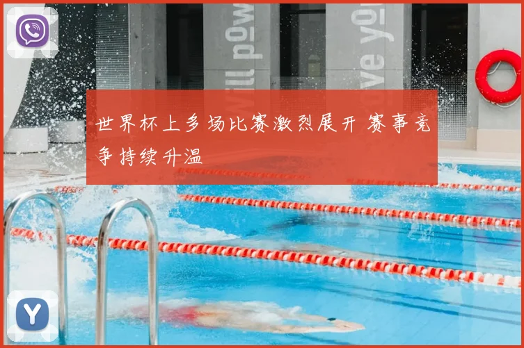 世界杯上多场比赛激烈展开 赛事竞争持续升温